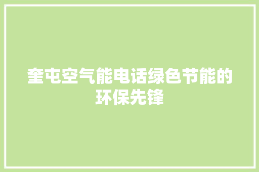 奎屯空气能电话绿色节能的环保先锋 综合便民