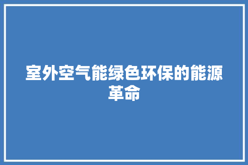 室外空气能绿色环保的能源革命