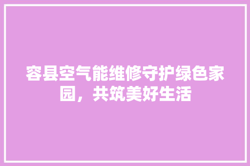 容县空气能维修守护绿色家园，共筑美好生活