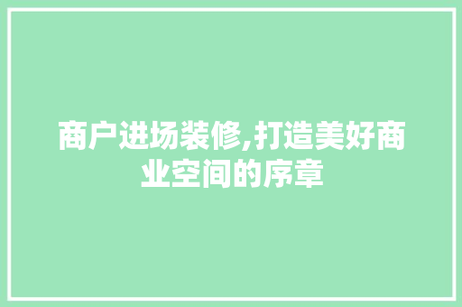 商户进场装修,打造美好商业空间的序章 商户进场装修,打造美好商业空间的序章 汽车维修