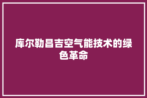 库尔勒昌吉空气能技术的绿色革命