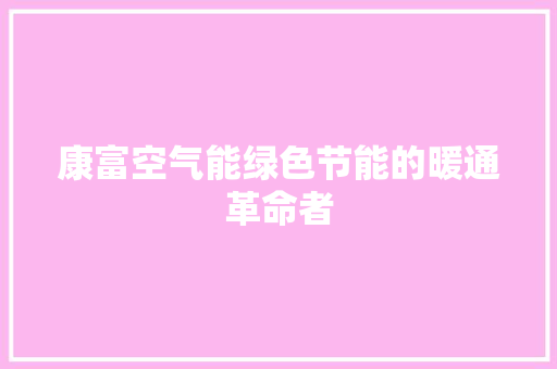 康富空气能绿色节能的暖通革命者