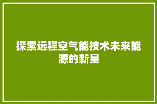 探索远程空气能技术未来能源的新星