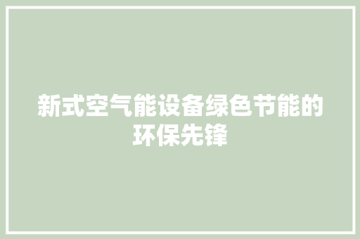 新式空气能设备绿色节能的环保先锋