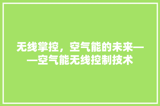 无线掌控，空气能的未来——空气能无线控制技术
