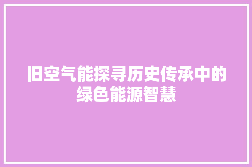 旧空气能探寻历史传承中的绿色能源智慧