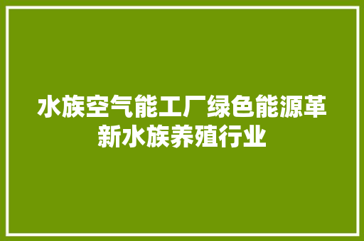 水族空气能工厂绿色能源革新水族养殖行业 墙体维修