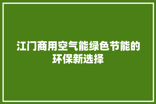 江门商用空气能绿色节能的环保新选择