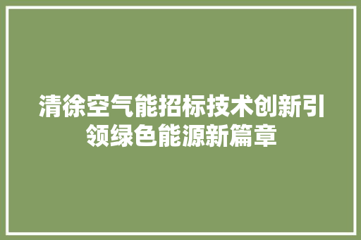 清徐空气能招标技术创新引领绿色能源新篇章 墙体维修