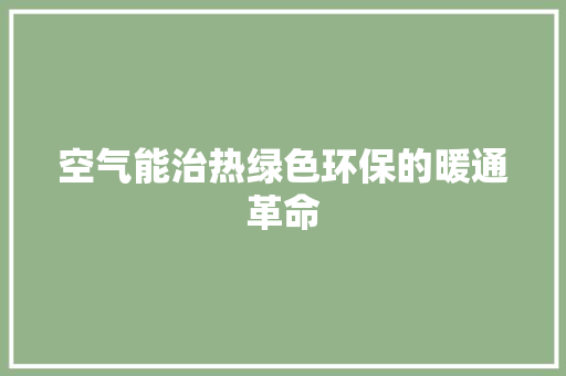 空气能治热绿色环保的暖通革命