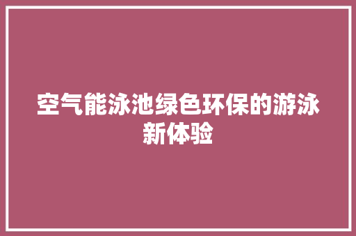 空气能泳池绿色环保的游泳新体验