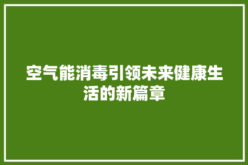 空气能消毒引领未来健康生活的新篇章