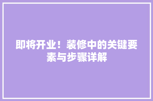即将开业！装修中的关键要素与步骤详解 即将开业！装修中的关键要素与步骤详解 墙体维修