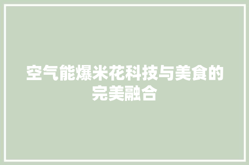 空气能爆米花科技与美食的完美融合