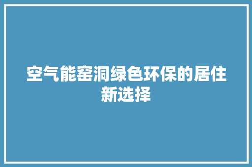 空气能窑洞绿色环保的居住新选择 墙体维修