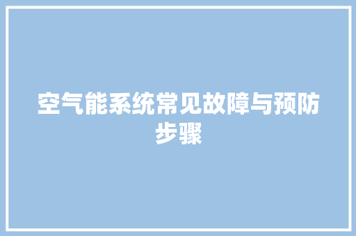 空气能系统常见故障与预防步骤