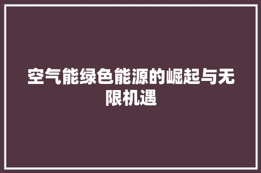 空气能绿色能源的崛起与无限机遇