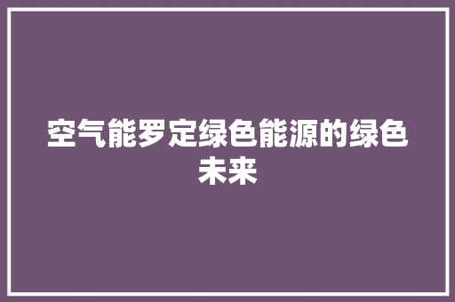 空气能罗定绿色能源的绿色未来
