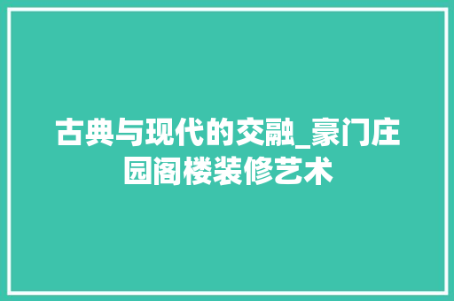 古典与现代的交融_豪门庄园阁楼装修艺术 古典与现代的交融_豪门庄园阁楼装修艺术 汽车维修