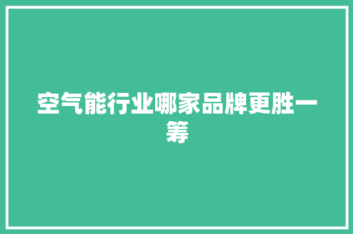 空气能行业哪家品牌更胜一筹