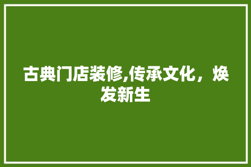 古典门店装修,传承文化，焕发新生 古典门店装修,传承文化，焕发新生 家电维修