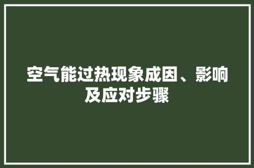 空气能过热现象成因、影响及应对步骤