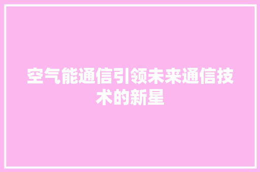 空气能通信引领未来通信技术的新星