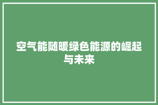 空气能随暖绿色能源的崛起与未来