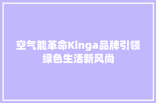 空气能革命Kinga品牌引领绿色生活新风尚