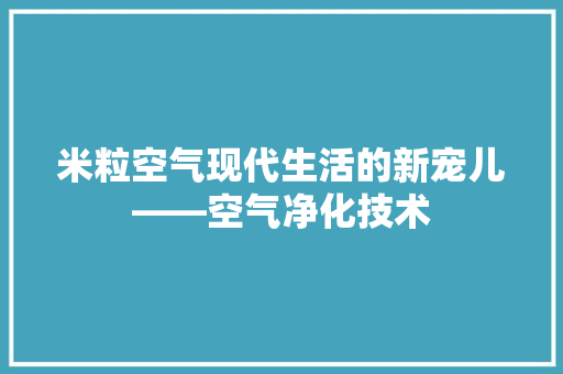 米粒空气现代生活的新宠儿——空气净化技术 墙体维修