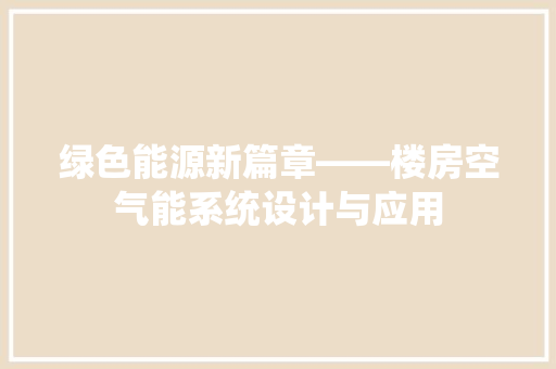 绿色能源新篇章——楼房空气能系统设计与应用