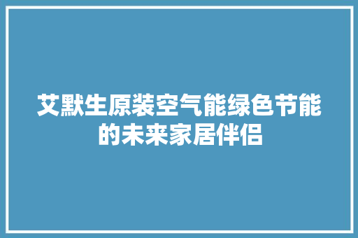 艾默生原装空气能绿色节能的未来家居伴侣