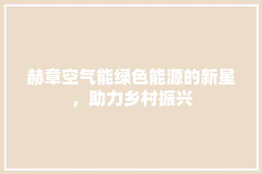 赫章空气能绿色能源的新星，助力乡村振兴