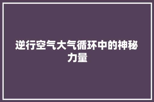 逆行空气大气循环中的神秘力量
