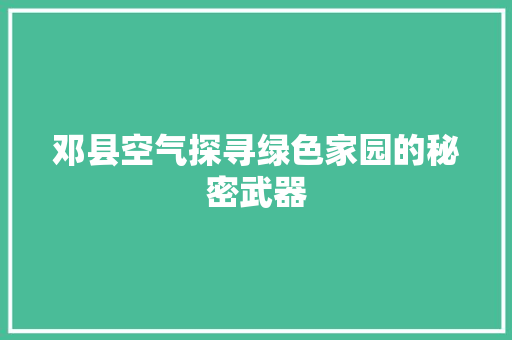 邓县空气探寻绿色家园的秘密武器