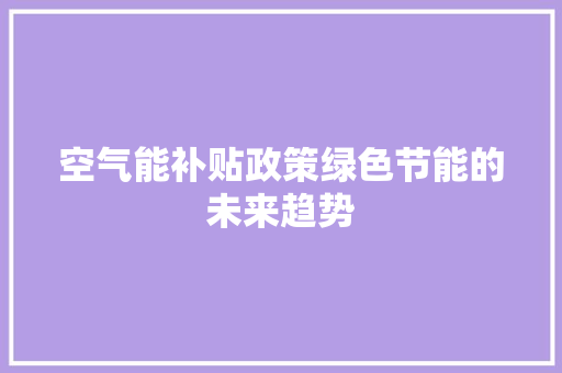 空气能补贴政策绿色节能的未来趋势