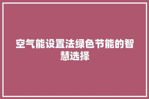 空气能设置法绿色节能的智慧选择