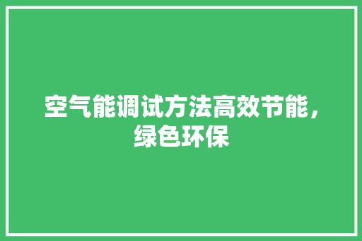 空气能调试方法高效节能，绿色环保