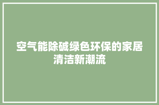 空气能除碱绿色环保的家居清洁新潮流