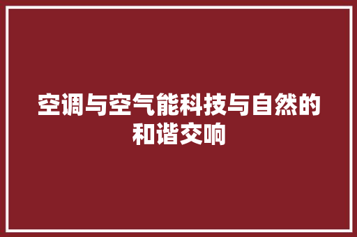 空调与空气能科技与自然的和谐交响 综合便民