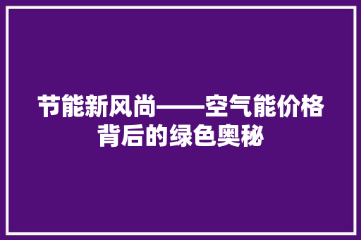 节能新风尚——空气能价格背后的绿色奥秘 汽车维修