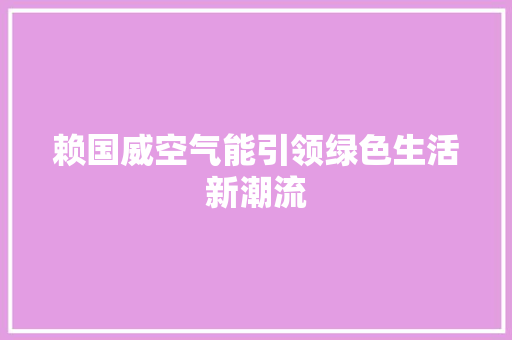 赖国威空气能引领绿色生活新潮流 墙体维修