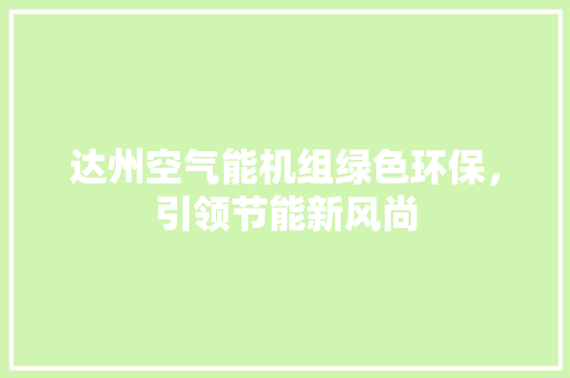 达州空气能机组绿色环保，引领节能新风尚 综合便民