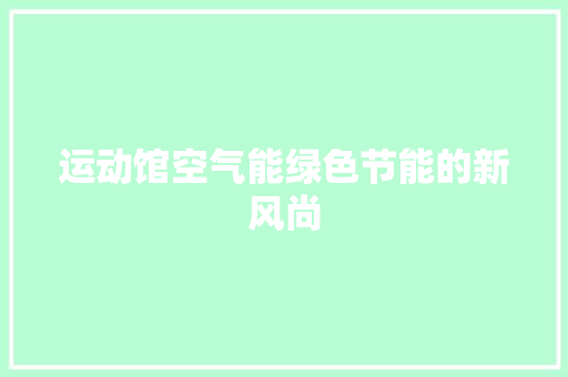 运动馆空气能绿色节能的新风尚 墙体维修