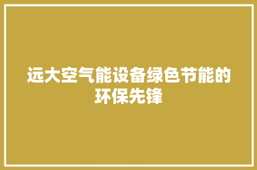 远大空气能设备绿色节能的环保先锋 汽车维修