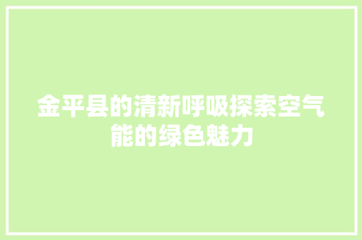金平县的清新呼吸探索空气能的绿色魅力 汽车维修