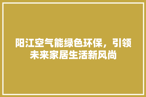 阳江空气能绿色环保，引领未来家居生活新风尚 厨房维修