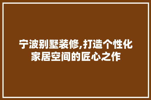 宁波别墅装修,打造个性化家居空间的匠心之作 宁波别墅装修,打造个性化家居空间的匠心之作 墙体维修