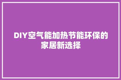 DIY空气能加热节能环保的家居新选择