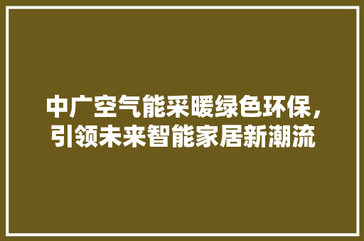 中广空气能采暖绿色环保，引领未来智能家居新潮流